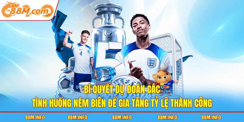 Bí quyết dự đoán các tình huống ném biên để gia tăng tỷ lệ thành công