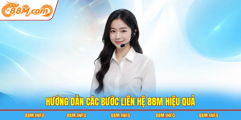 Hướng dẫn các bước liên hệ 88M hiệu quả