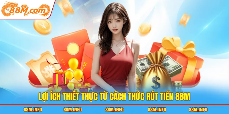 Lợi ích thiết thực từ cách thức rút tiền 88M