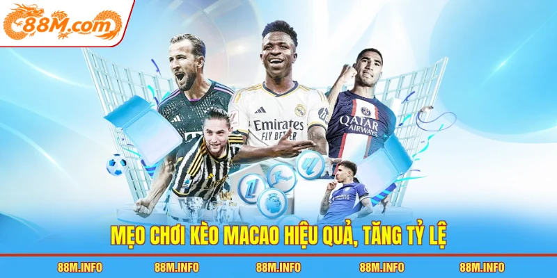 Mẹo chơi kèo Macao hiệu quả, tăng tỷ lệ