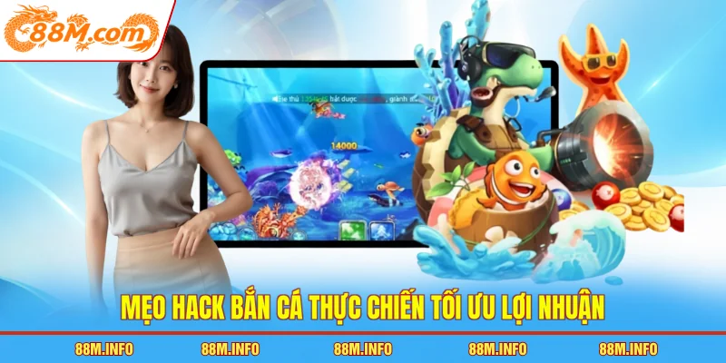 Mẹo hack bắn cá thực chiến tối ưu lợi nhuận