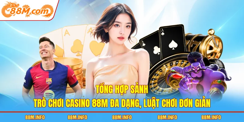 Tổng hợp sảnh trò chơi casino 88M đa dạng, luật chơi đơn giản