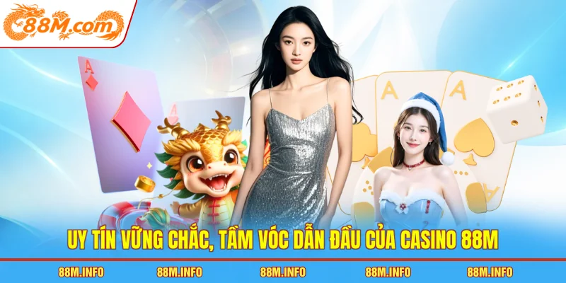 Uy tín vững chắc, tầm vóc dẫn đầu của casino 88M